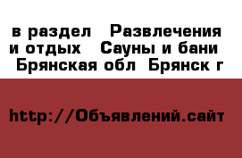  в раздел : Развлечения и отдых » Сауны и бани . Брянская обл.,Брянск г.